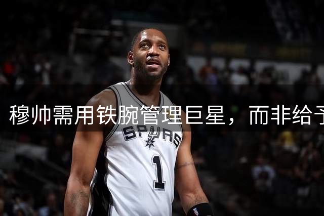 穆帅需用铁腕管理巨星，而非给予特权
